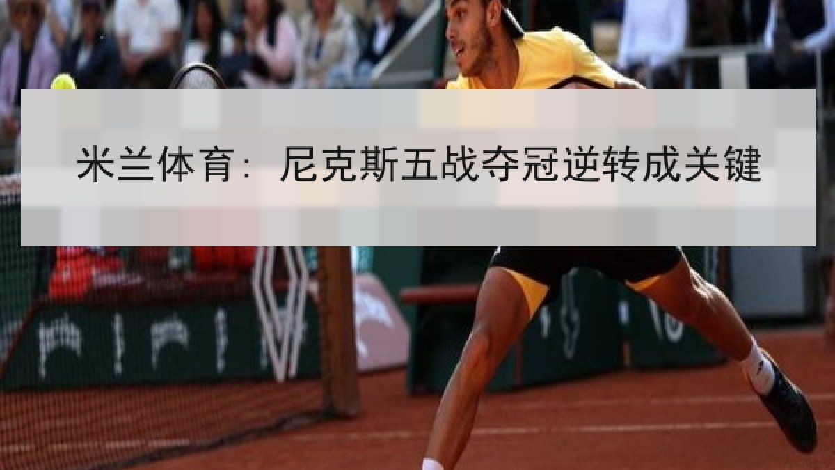 米兰体育: 尼克斯五战夺冠逆转成关键