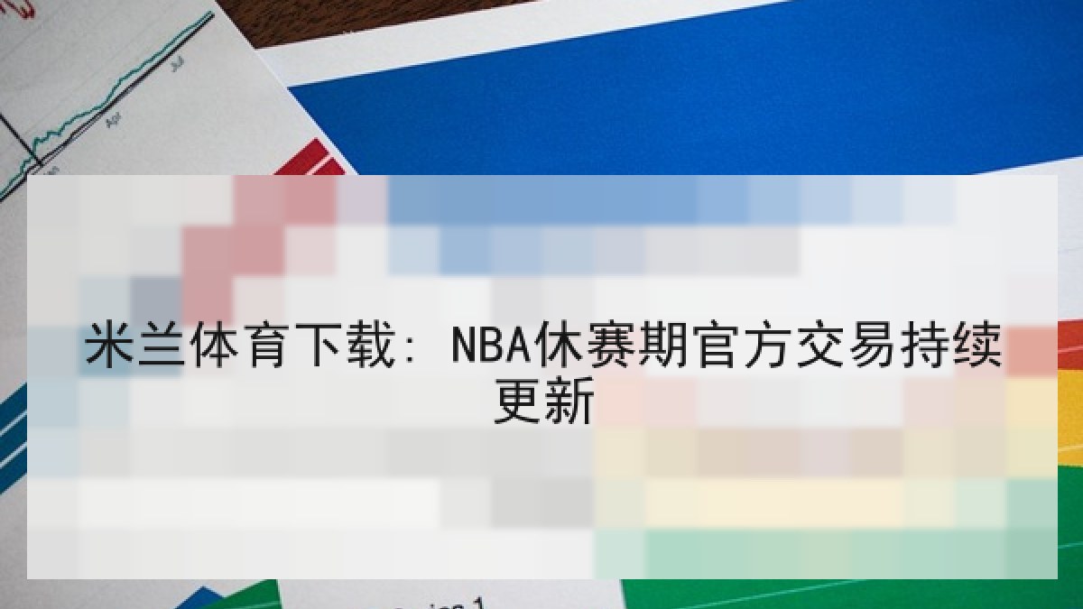 米兰体育下载: NBA休赛期官方交易持续更新