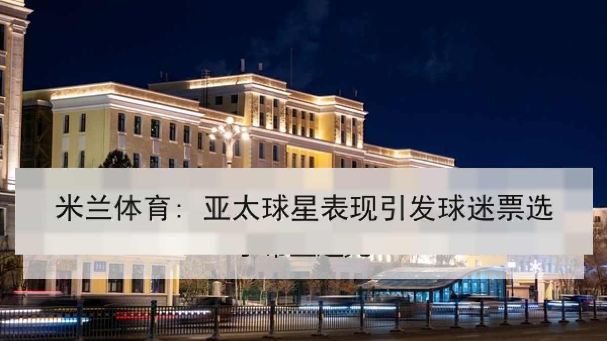 米兰体育: 亚太球星表现引发球迷票选